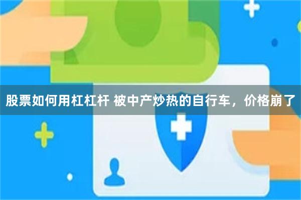 股票如何用杠杠杆 被中产炒热的自行车，价格崩了