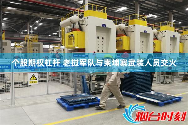 个股期权杠杆 老挝军队与柬埔寨武装人员交火
