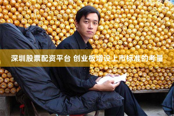 深圳股票配资平台 创业板增设上市标准的考量