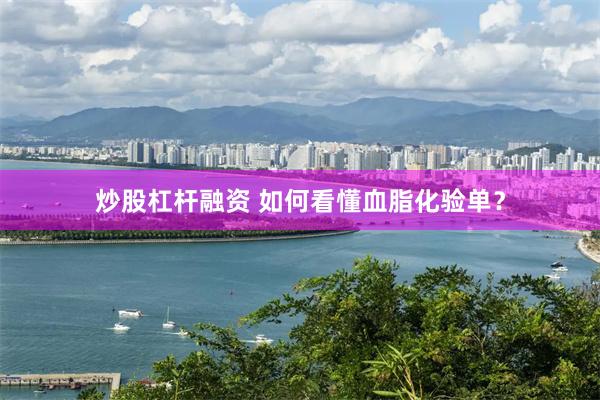 炒股杠杆融资 如何看懂血脂化验单？
