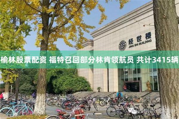 榆林股票配资 福特召回部分林肯领航员 共计3415辆