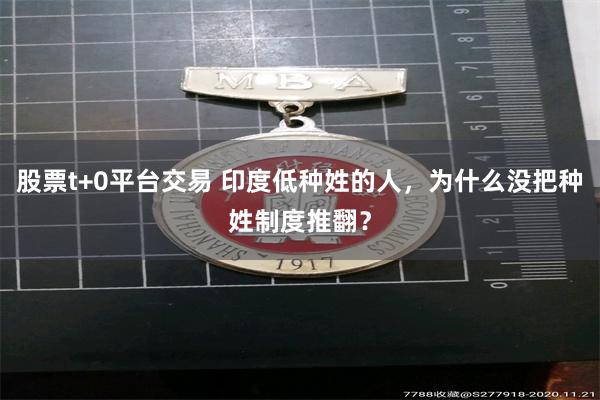 股票t+0平台交易 印度低种姓的人，为什么没把种姓制度推翻？