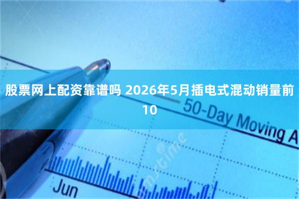 股票网上配资靠谱吗 2026年5月插电式混动销量前10