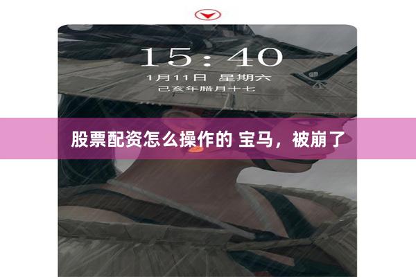 股票配资怎么操作的 宝马,被崩了