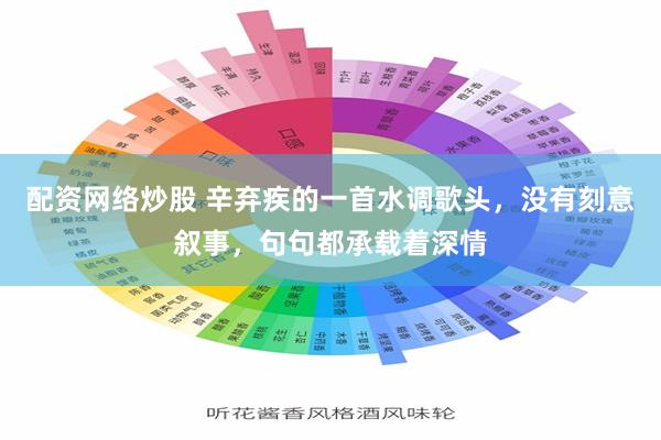 配资网络炒股 辛弃疾的一首水调歌头，没有刻意叙事，句句都承载着深情