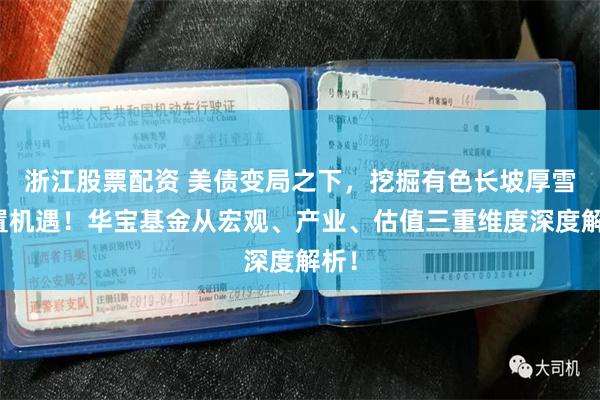 浙江股票配资 美债变局之下,挖掘有色长坡厚雪配置机遇!华宝基金从宏观、产业、估值三重维度深度解析!