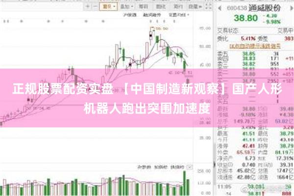正规股票配资实盘 【中国制造新观察】国产人形机器人跑出突围加速度