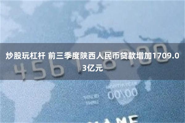 炒股玩杠杆 前三季度陕西人民币贷款增加1709.03亿元